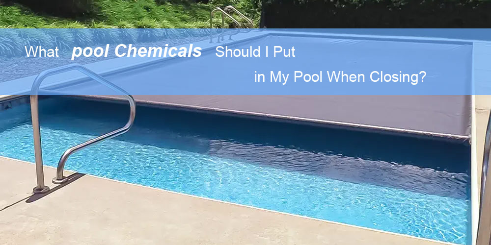 What pool Chemicals Should I Put in My Pool When Closing?